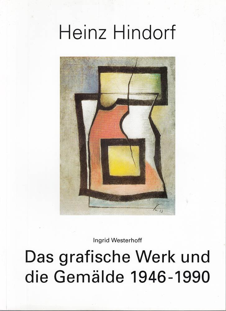 Heinz Hindorf - Das grafische Werk und die Gemälde 1946 - 1990