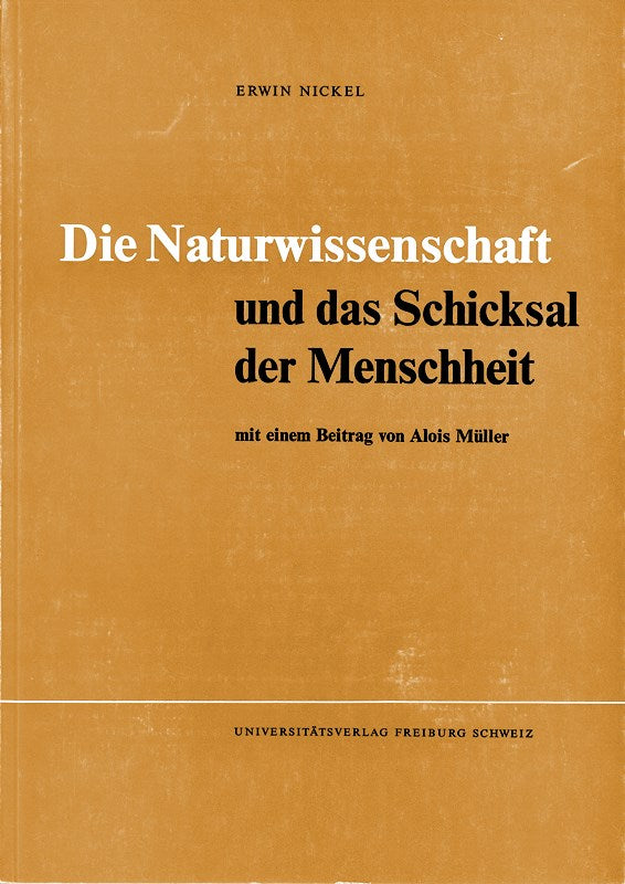 Die Naturwissenschaft und das Schicksal der Menschheit. Von Erwin Nickel. (= Collectanea Friburgensia  Neue Folge  Band 35).