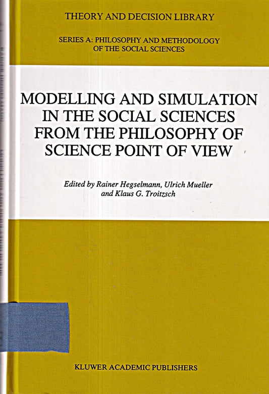 Modelling and Simulation in the Social Sciences from the Philosophy of Science Point of View (Theory and Decision Library A:  23  Band 23)