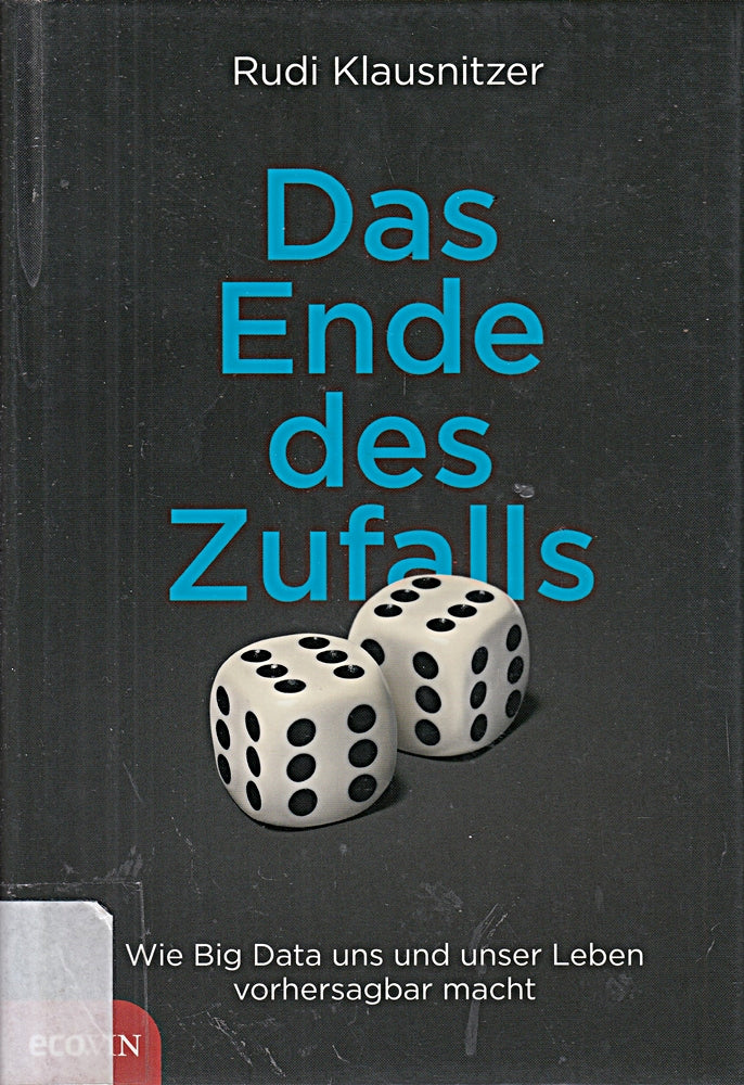 Das Ende des Zufalls: Wie Big Data uns und unser Leben vorhersagbar macht