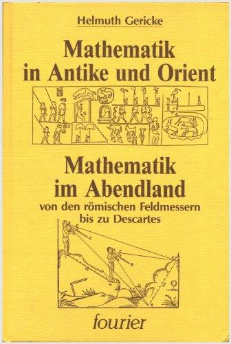 Mathematik in Antike und Orient. Mathematik im Abendland von den römischen Ferldmessern bis zu Descartes.
