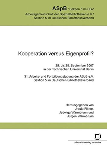 Kooperation versus Eigenprofil? : 25. bis 28. September 2007 in der Technischen Universität Berlin; 31. Arbeits- und Fortbildungstagung der ASpB e.V.  Sektion 5 im Deutschen Bibliotheksverband