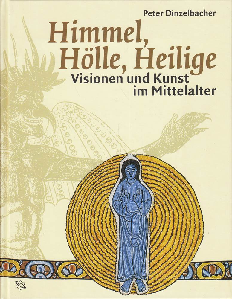 Dinzelbacher  Peter: Himmel  Hölle  Heilige. Visionen und Kunst im Mittelalter. Darmstadt  Wiss. Buchges  2002. 4°. 175 S. m. zahlr. Abb. Pappband.