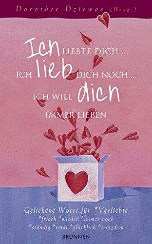 Ich liebte dich... Ich lieb dich noch... Ich will dich immer lieben: Geliehene Worte für Verliebte -frisch -wieder -immer noch -ständig -total -glücklich -trotzdem