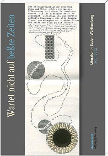 'Wartet nicht auf beßre Zeiten': Literatur in Baden-Württemberg 1970-2012