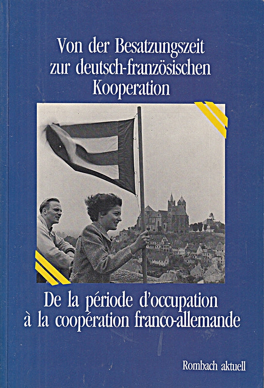 Von der Besatzungszeit zur deutsch-französischen Kooperation = De la période d`occupation à la coopération franco-allemande. Frankreich-Zentrum der ... Rombach aktuell: (Z. Tl. in französ. Sprache)