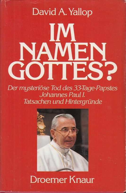 Im Namen Gottes?: Der mysteriöse Tod des 33-Tage-Papstes Johannes Pauls I. - Tatsachen und Hintergründe