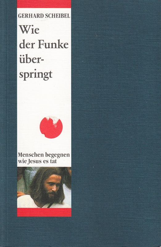 Wie der Funke überspringt. Menschen begegnen wie Jesus es tat