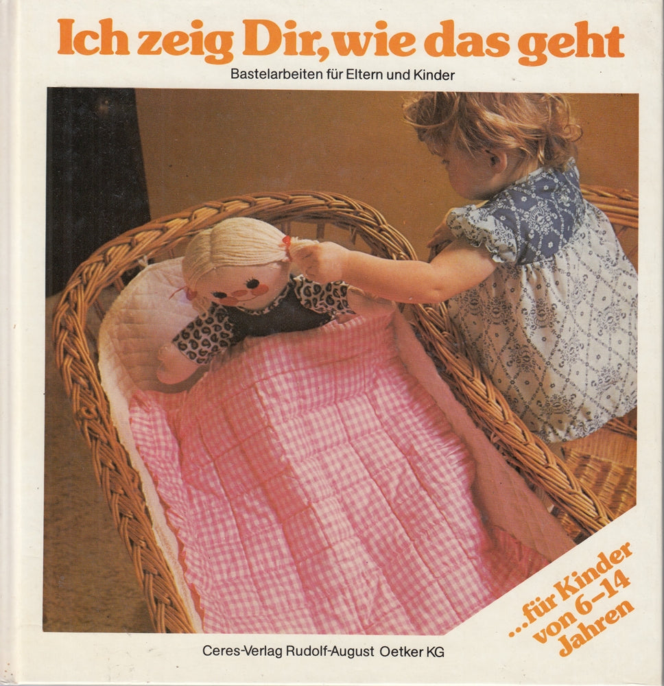 Ich zeig Dir  wie das geht. Bastelarbeiten für Eltern und Kinder