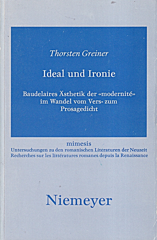 Ideal und Ironie: Baudelaires Ästhetik der 'modernité' im Wandel vom Vers- zum Prosagedicht (Mimesis  18  Band 18)