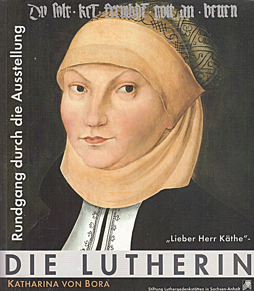 'Lieber Herr Käthe' - Katharina von Bora  die Lutherin; Rundgang durch die Ausstellung