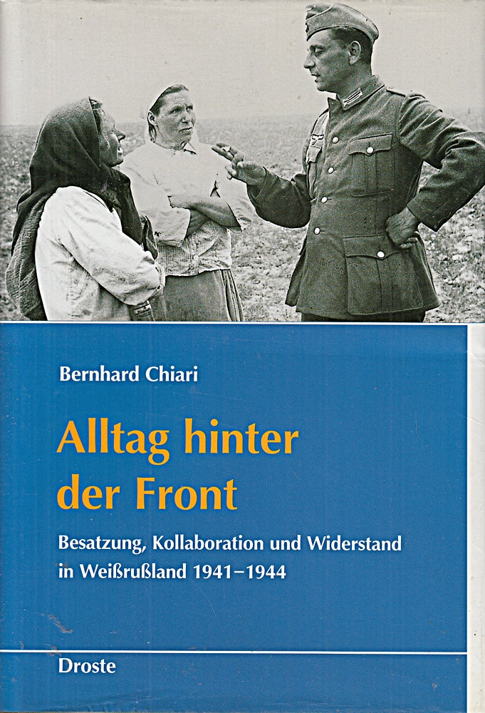 Alltag hinter der Front: Besatzung  Kollaboration und Widerstand in Weissrussland 1941-1944 (Schriften des Bundesarchivs)