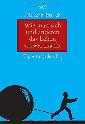 Wie man sich und anderen das Leben schwer macht: Tipps für jeden Tag