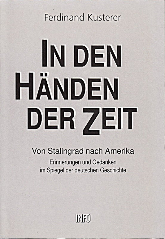 FERDINAND KUSTERER: In den Händen der Zeit Von Stalingrad nach Amerika - Verlag: Info-Verlagsges [Auflage: 1. Auflage]