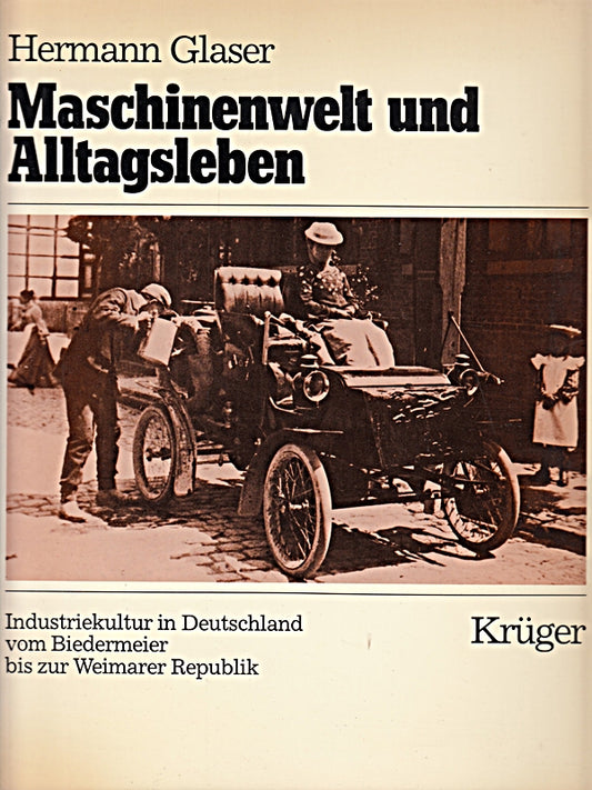 Maschinenwelt und Alltagsleben. Industriekultur in Deutschland vom Biedermeier bis zur Weimarer Republik.