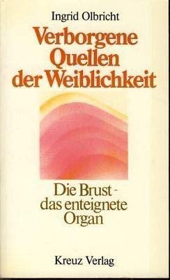 Verborgene Quellen der Weiblichkeit. Die Brust  das enteignete Organ