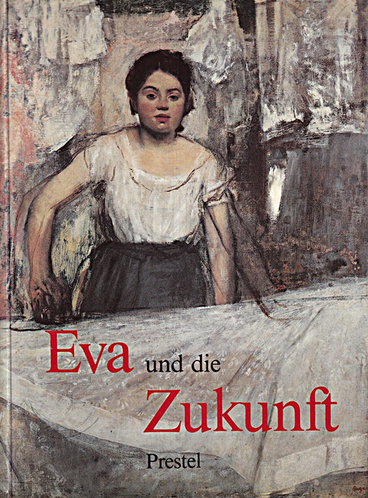 Eva und die Zukunft. Das Bild der Frau seit der Französischen Revolution