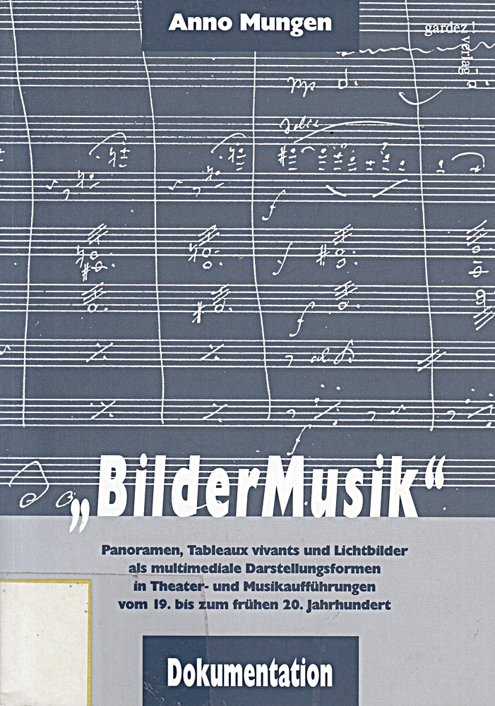 'BilderMusik' - Dokumentation: Panoramen  Tableaux vivants und Lichtbilder als multimediale Darstellungsformen in Theater- und Musikaufführungen vom 19. bis zum frühen 20. Jahrhundert