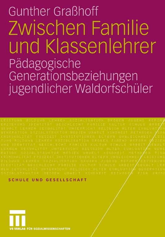 Zwischen Familie und Klassenlehrer: Pädagogische Generationsbeziehungen jugendlicher Waldorfschüler (Schule und Gesellschaft  Band 39)