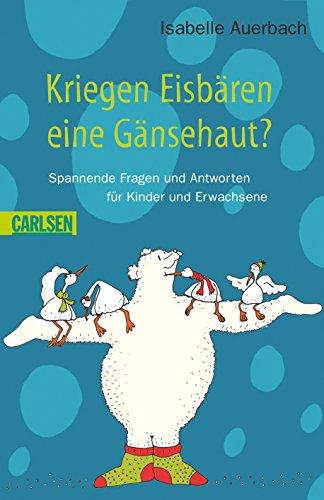 Kriegen Eisbären eine Gänsehaut?: Neue spannende Fragen und Antworten für Kinder und Erwachsene