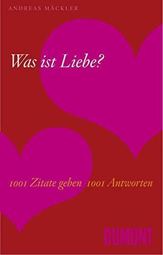 Was ist Liebe?: 1001 Zitate geben 1001 Antworten