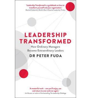 [(Leadership Transformed: How Ordinary Managers Become Extraordinary Leaders )] [Author: Peter Fuda] [Aug-2013]