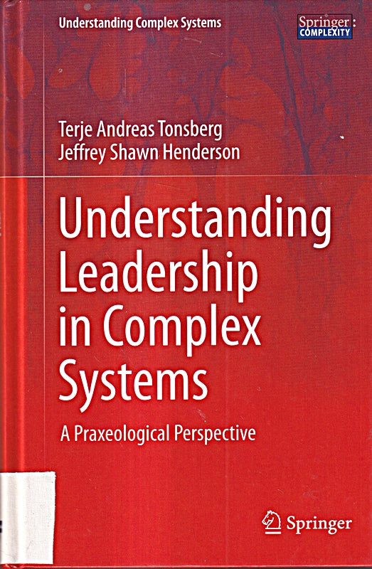 Understanding Leadership in Complex Systems: A Praxeological Perspective (Understanding Complex Systems)