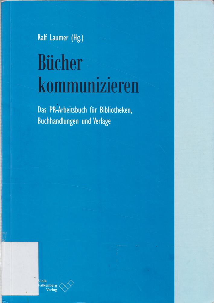 Bücher kommunizieren: Das PR-Arbeitsbuch für Bibliotheken  Buchhandlungen und Verlage