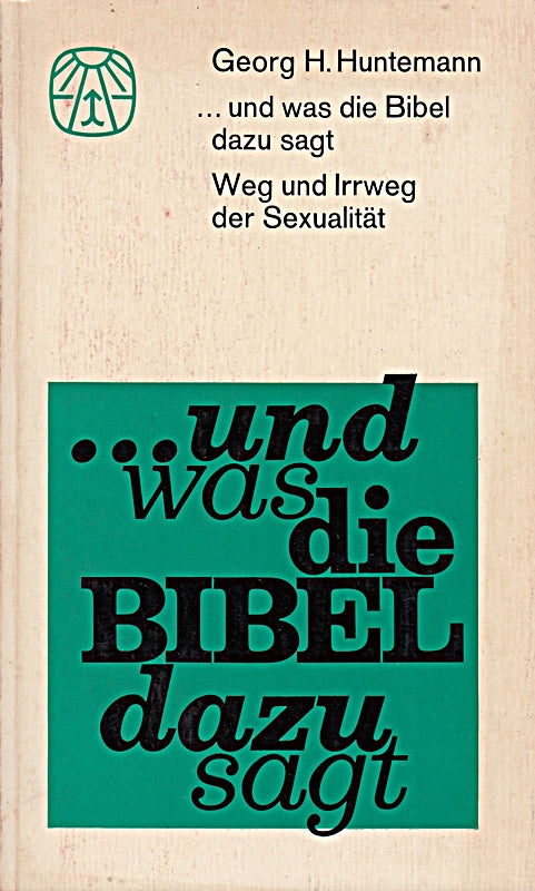 ... und was die Bibel dazu sagt. Weg und Irrweg der Sexualität