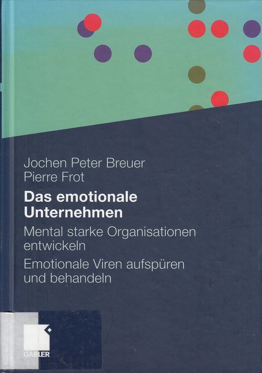 Das emotionale Unternehmen: Mental starke Organisationen entwickeln - Emotionale Viren aufspüren und behandeln