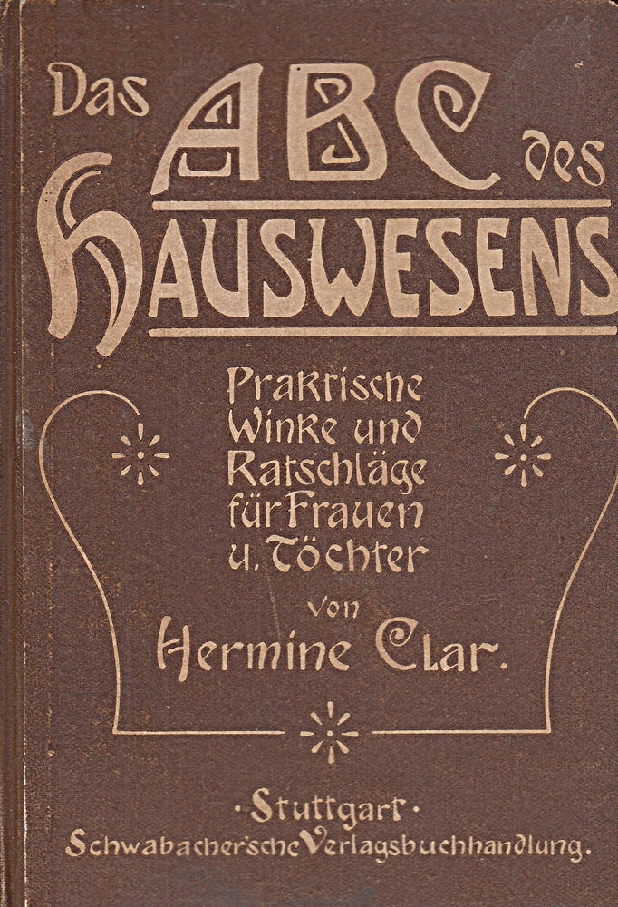 Das ABC des Hauswesens. Praktische Winke und Ratschläge für Frauen und Töchter