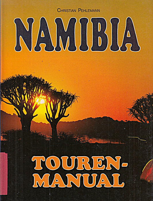 Namibia Touren-Manual. Das animierende und informierende Handbuch für Erlebnis-Reisen zwischen Oranje und Kunene  zwischen Süd-Atlantik und Kalahari