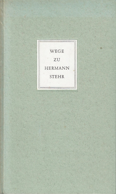 Wege zu Hermann Stehr : Festschrift d. Hermann Stehr-Archivs zum 100. Geburtstag