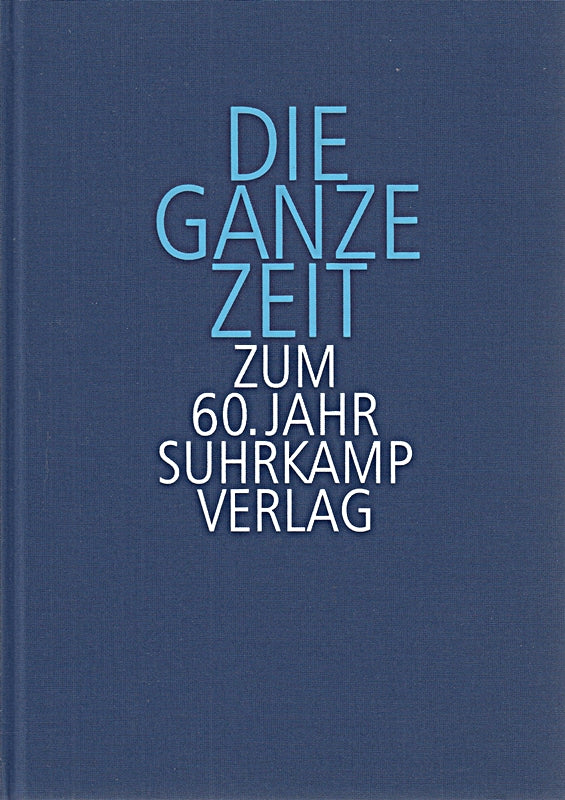 Die ganze Zeit - Zum 60. Jahr Suhrkamp Verlag