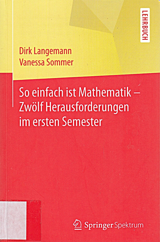 So einfach ist Mathematik - Zwölf Herausforderungen im ersten Semester: Lehrbuch
