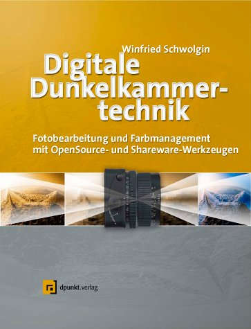 Digitale Dunkelkammertechnik. Fotobearbeitung und Farbmanagement mit Open-Source- und Shareware-Werkzeugen  mit CD-ROM