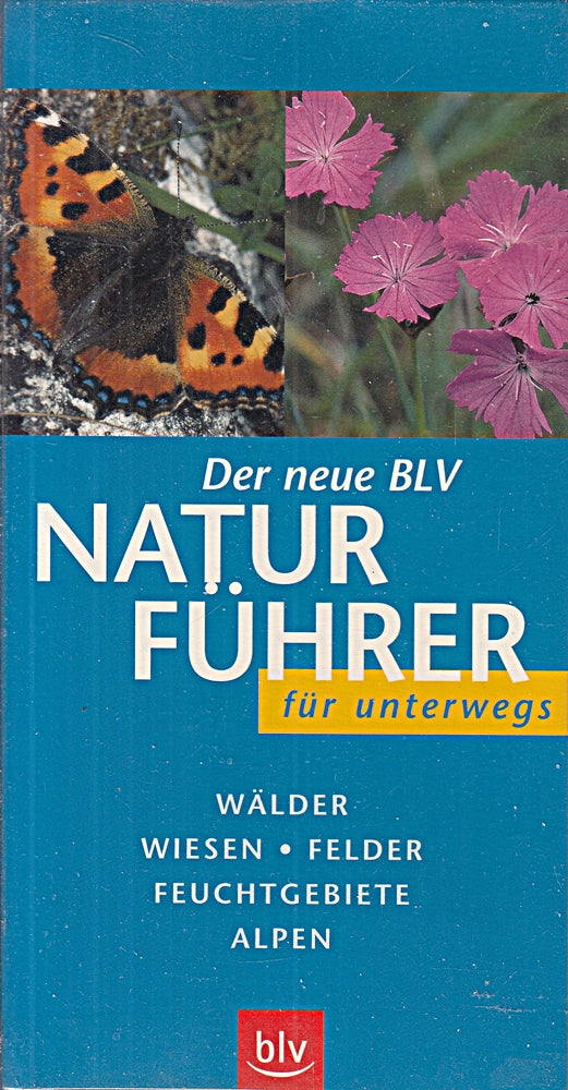 Der neue BLV Naturführer für unterwegs. Wälder  Wiesen  Felder  Feuchtgebiete  Alpen. Sonderteile: Früchte der Bäume  Raupen  Tierspuren