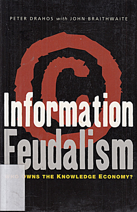 Information Feudalism: Who Owns the Knowledge Economy