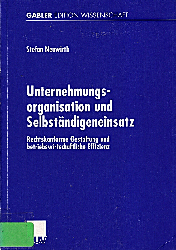 Unternehmungsorganisation und Selbständigeneinsatz: Rechtskonforme Gestaltung und Betriebswirtschaftliche Effizienz