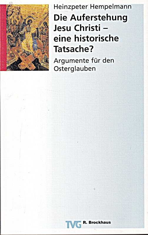 Die Auferstehung Jesu Christi - eine historische Tatsache? Eine engagierte Analyse