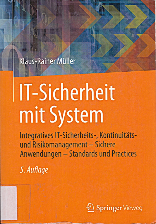IT-Sicherheit mit System: Integratives IT-Sicherheits-  Kontinuitäts- und Risikomanagement - Sichere Anwendungen - Standards und Practices