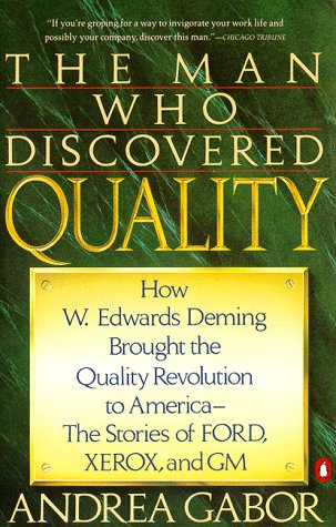 The Man Who Discovered Quality: How W.Edwards Deming Brought the Quality Revolution to America--the Stories of Ford  Xerox  And GM