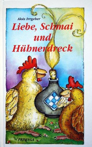 Liebe  Schmai und Hühnerdreck.
