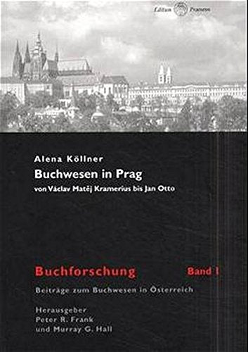 Buchwesen in Prag: Von Václav Matej Kramerius bis Jan Otto (Buchforschung: Beiträge zum Buchwesen in Österreich)