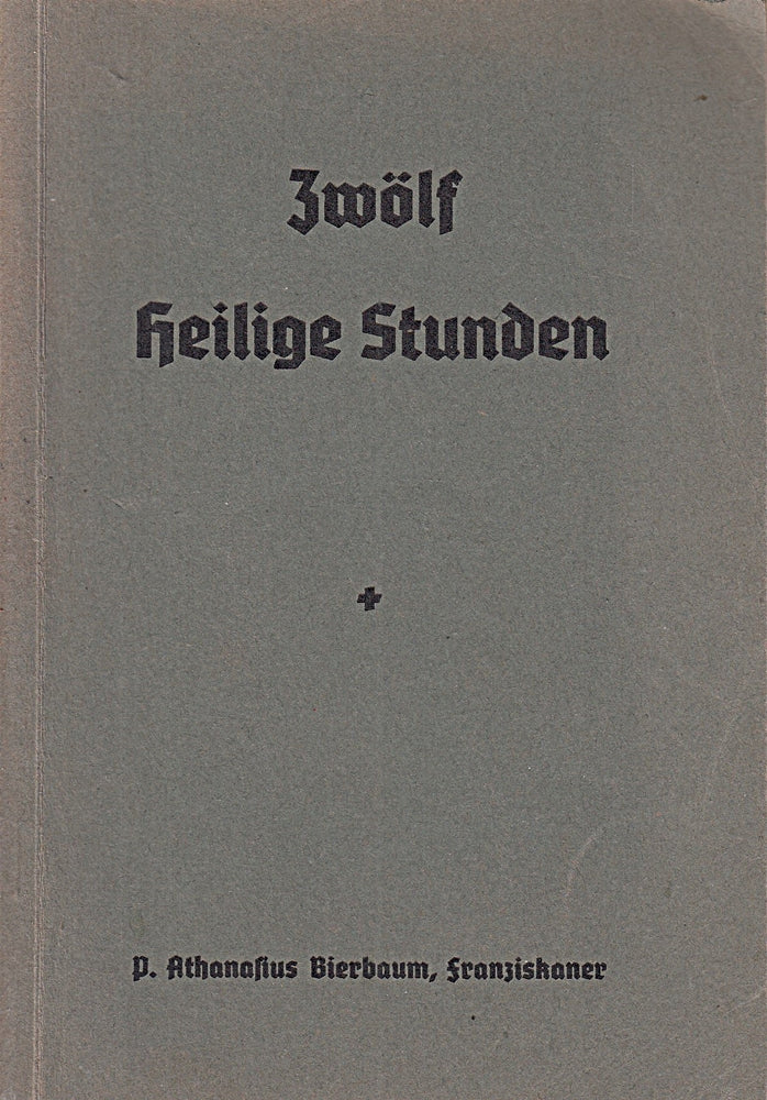 Zwölf heilige Stunden in Lesungen  Betrachtungen und Wechselgebeten aus Schrift und Liturgie nebst Messe vom Gebet Jesu im Ölgarten