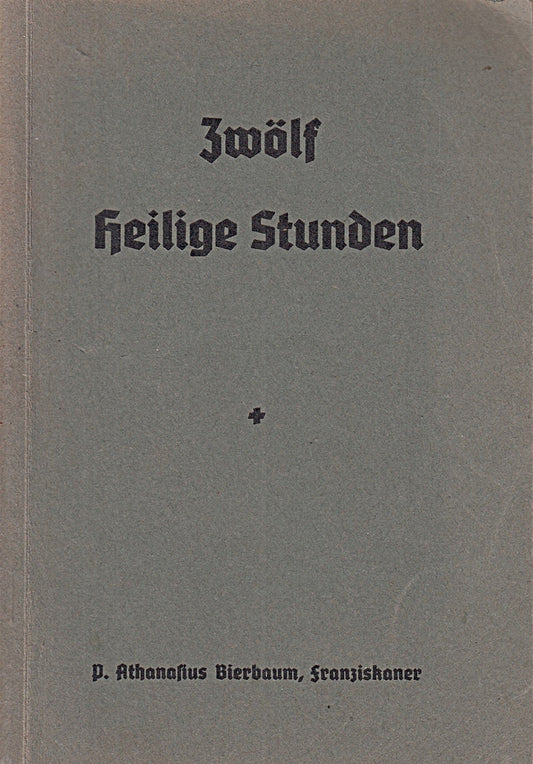 Zwölf heilige Stunden in Lesungen  Betrachtungen und Wechselgebeten aus Schrift und Liturgie nebst Messe vom Gebet Jesu im Ölgarten