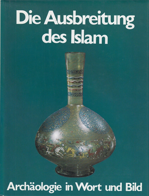 Die Ausbreitung des Islam (aus der Reihe Archäologie in WOrt und Bild)