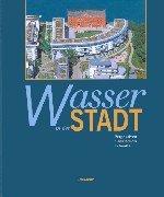 Wasser in der Stadt: Perspektiven einer neuen Urbanität