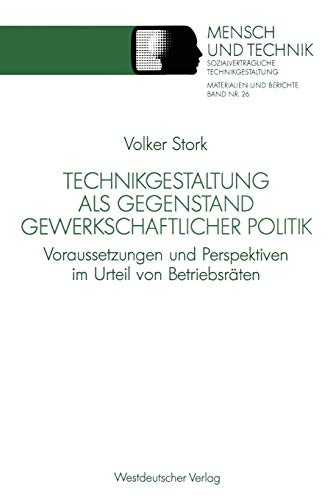 Technikgestaltung als Gegenstand gewerkschaftlicher Politik: Voraussetzungen und Perspektiven im Urteil von Betriebsräten (Sozialverträgliche Technikgestaltung  Materialien und Berichte  Band 26)