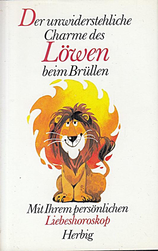 Herbigs heitere Sternzeichen  Der unwiderstehliche Charme des Löwe beim Brüllen: Mit Ihrem persönlichen Liebeshoroskop (Herbigs fröhliche Tierkreiszeichen)